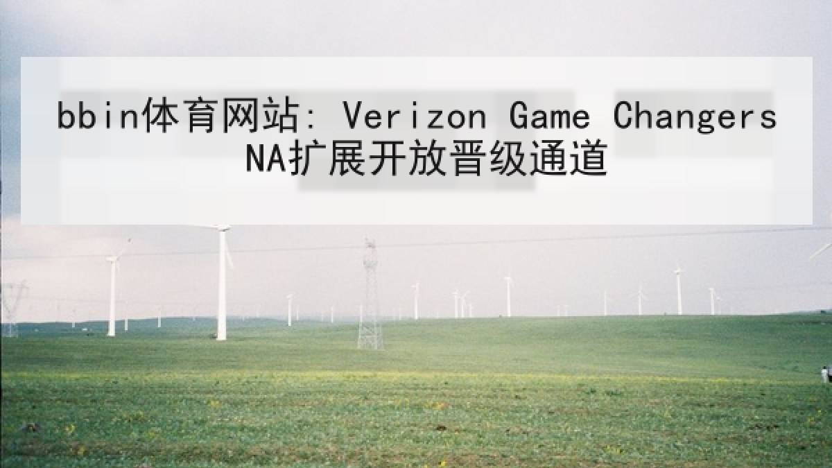 bbin体育网站: Verizon Game Changers NA扩展开放晋级通道