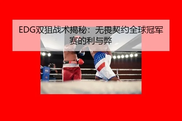 EDG双狙战术揭秘：无畏契约全球冠军赛的利与弊