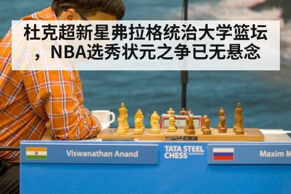 杜克超新星弗拉格统治大学篮坛，NBA选秀状元之争已无悬念